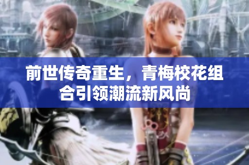 前世传奇重生，青梅校花组合引领潮流新风尚