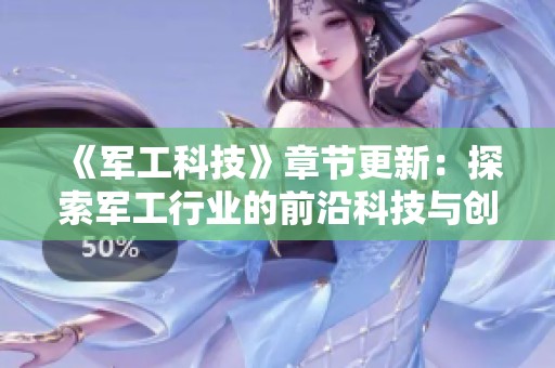 《军工科技》章节更新：探索军工行业的前沿科技与创新动态
