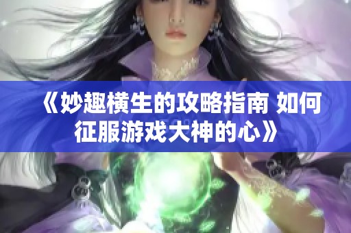 《妙趣横生的攻略指南 如何征服游戏大神的心》