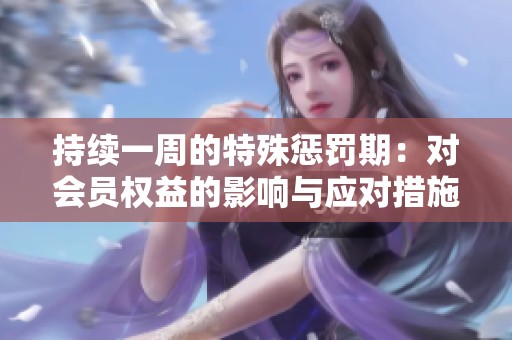 持续一周的特殊惩罚期：对会员权益的影响与应对措施