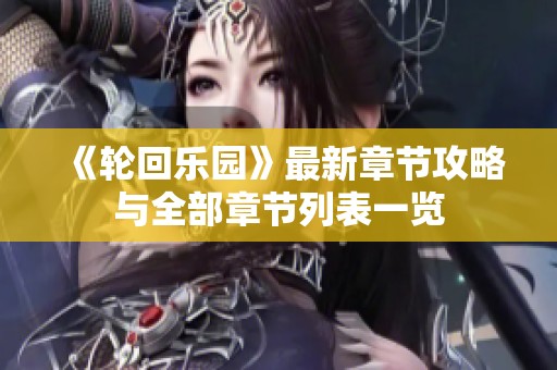 《轮回乐园》最新章节攻略与全部章节列表一览