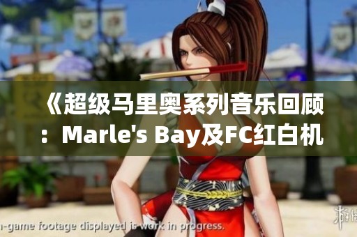 《超级马里奥系列音乐回顾：Marle's Bay及FC红白机经典乐曲》