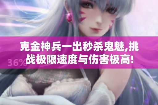 克金神兵一出秒杀鬼魅,挑战极限速度与伤害极高!