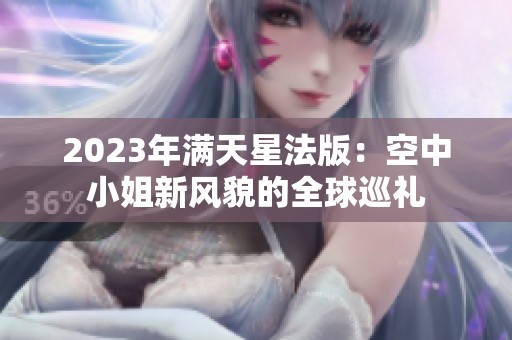 2023年满天星法版：空中小姐新风貌的全球巡礼