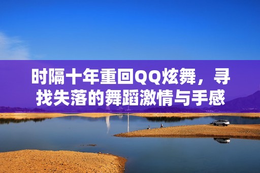 时隔十年重回QQ炫舞，寻找失落的舞蹈激情与手感