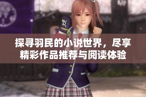 探寻羽民的小说世界，尽享精彩作品推荐与阅读体验