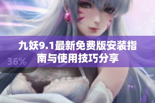 九妖9.1最新免费版安装指南与使用技巧分享