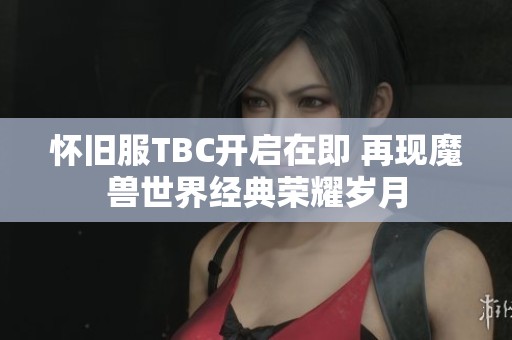 怀旧服TBC开启在即 再现魔兽世界经典荣耀岁月