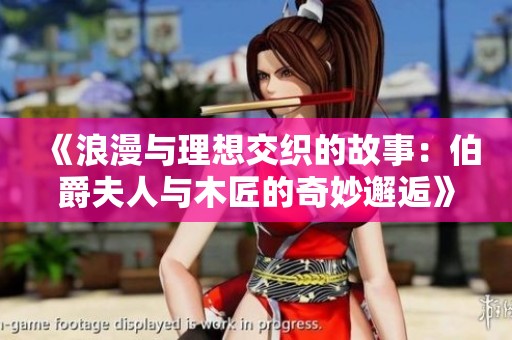 《浪漫与理想交织的故事：伯爵夫人与木匠的奇妙邂逅》