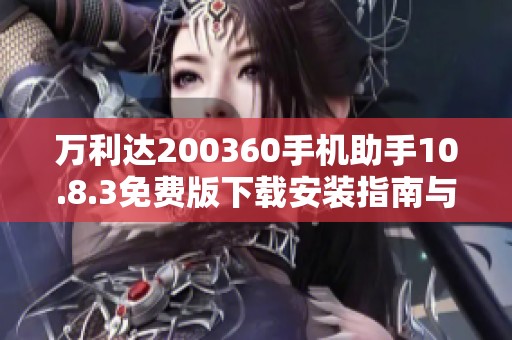 万利达200360手机助手10.8.3免费版下载安装指南与体验分享