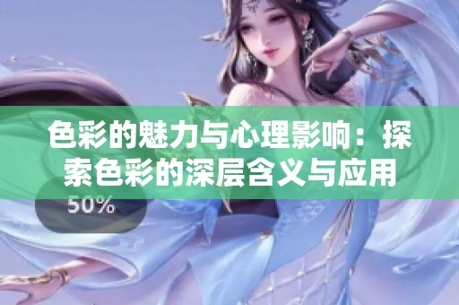 色彩的魅力与心理影响：探索色彩的深层含义与应用