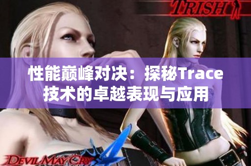 性能巅峰对决：探秘Trace技术的卓越表现与应用
