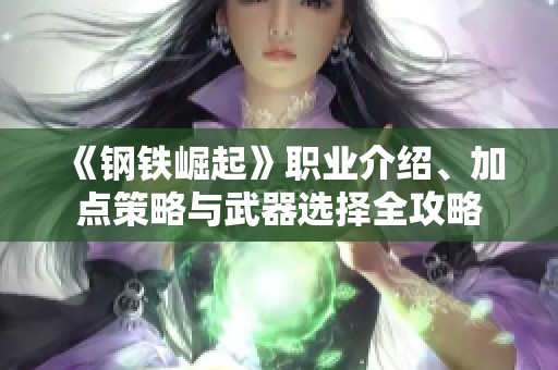 《钢铁崛起》职业介绍、加点策略与武器选择全攻略