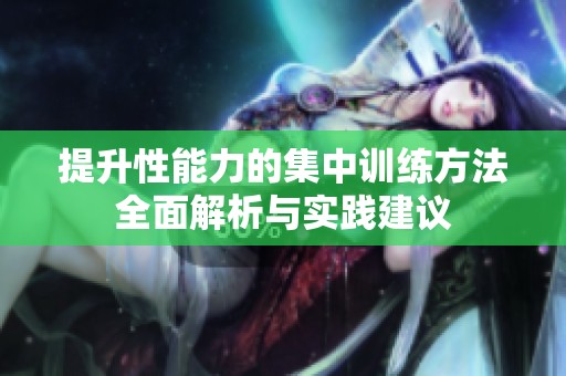 提升性能力的集中训练方法全面解析与实践建议