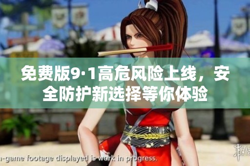 免费版9·1高危风险上线，安全防护新选择等你体验