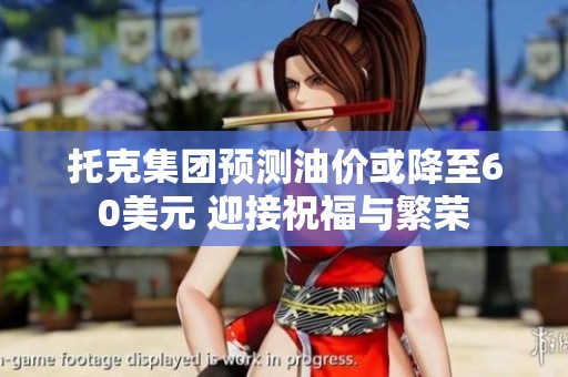 托克集团预测油价或降至60美元 迎接祝福与繁荣