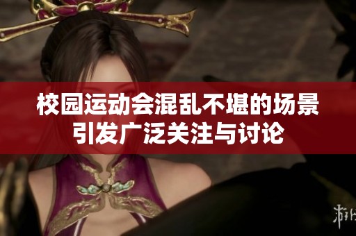 校园运动会混乱不堪的场景引发广泛关注与讨论