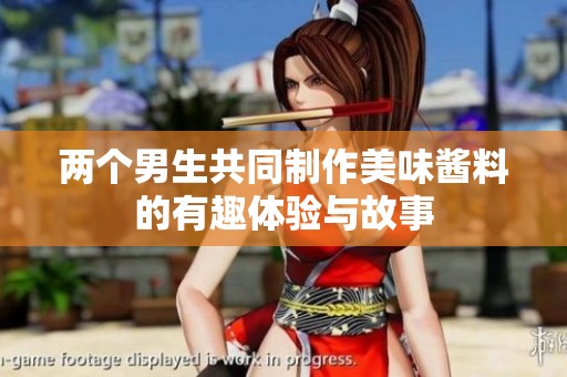 两个男生共同制作美味酱料的有趣体验与故事