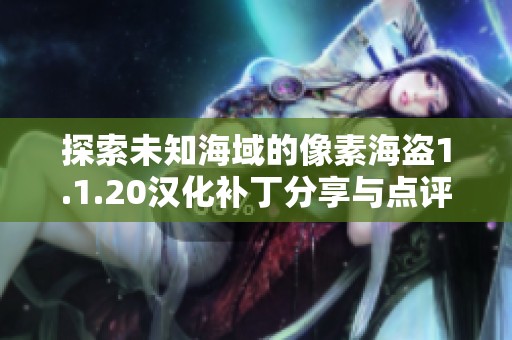 探索未知海域的像素海盗1.1.20汉化补丁分享与点评