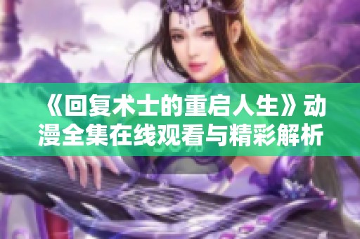 《回复术士的重启人生》动漫全集在线观看与精彩解析