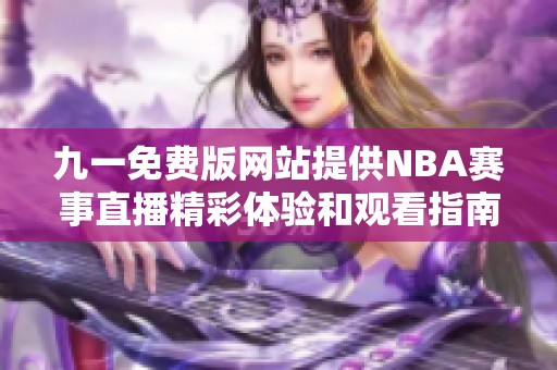 九一免费版网站提供NBA赛事直播精彩体验和观看指南