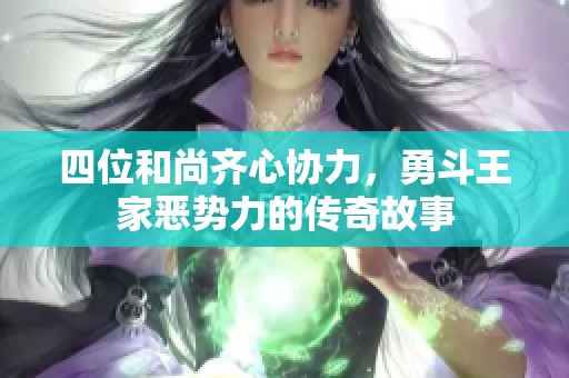 四位和尚齐心协力，勇斗王家恶势力的传奇故事