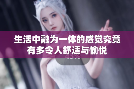 生活中融为一体的感觉究竟有多令人舒适与愉悦