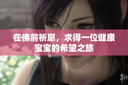 在佛前祈愿，求得一位健康宝宝的希望之旅