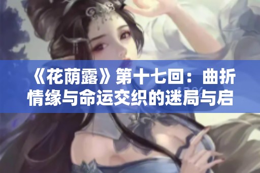 《花荫露》第十七回：曲折情缘与命运交织的迷局与启示