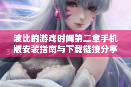 波比的游戏时间第二章手机版安装指南与下载链接分享