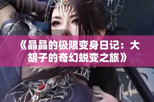 《晶晶的极限变身日记：大胡子的奇幻蜕变之旅》