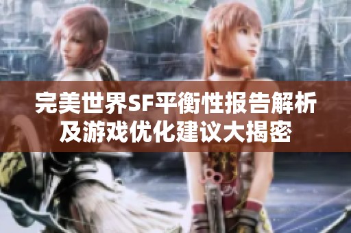 完美世界SF平衡性报告解析及游戏优化建议大揭密