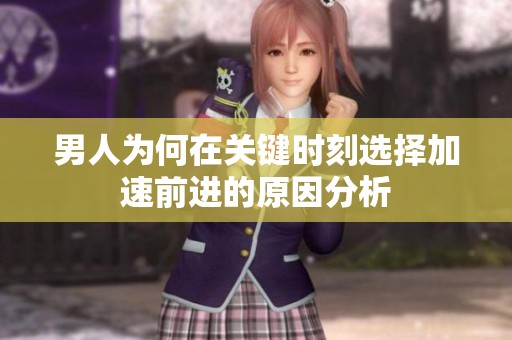 男人为何在关键时刻选择加速前进的原因分析