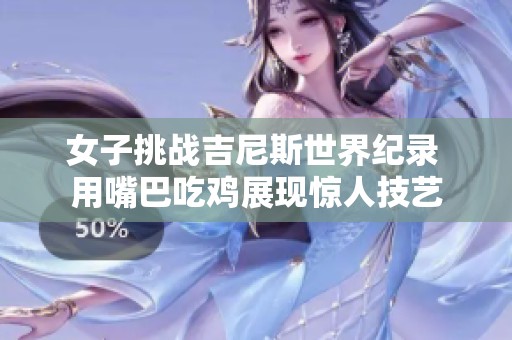 女子挑战吉尼斯世界纪录 用嘴巴吃鸡展现惊人技艺