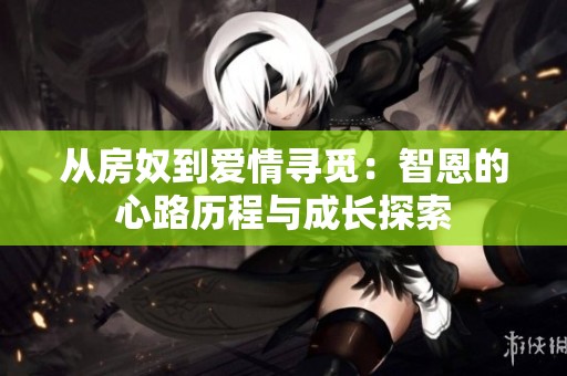 从房奴到爱情寻觅：智恩的心路历程与成长探索