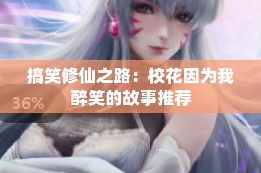 搞笑修仙之路：校花因为我醉笑的故事推荐