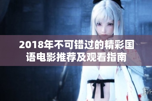 2018年不可错过的精彩国语电影推荐及观看指南
