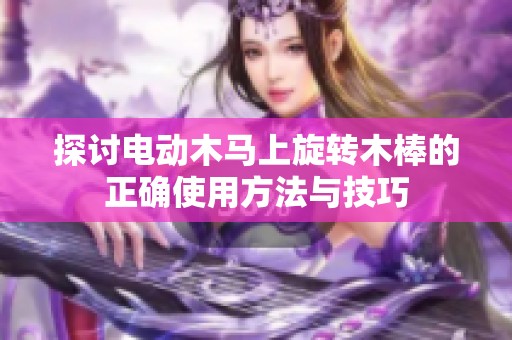 探讨电动木马上旋转木棒的正确使用方法与技巧