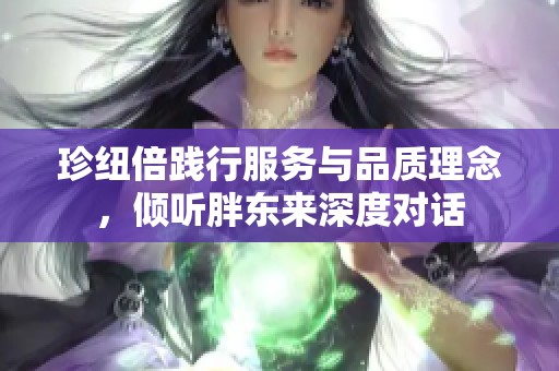 珍纽倍践行服务与品质理念，倾听胖东来深度对话