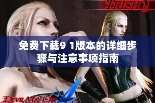 免费下载9 1版本的详细步骤与注意事项指南