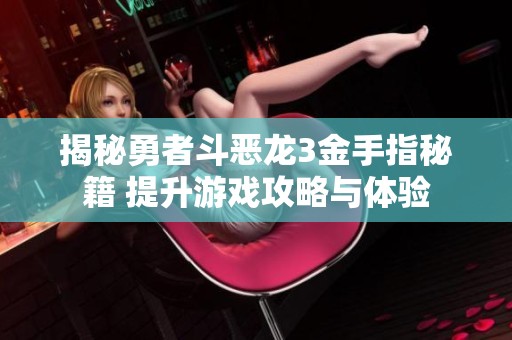 揭秘勇者斗恶龙3金手指秘籍 提升游戏攻略与体验