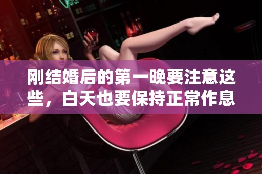 刚结婚后的第一晚要注意这些，白天也要保持正常作息吗