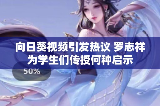 向日葵视频引发热议 罗志祥为学生们传授何种启示