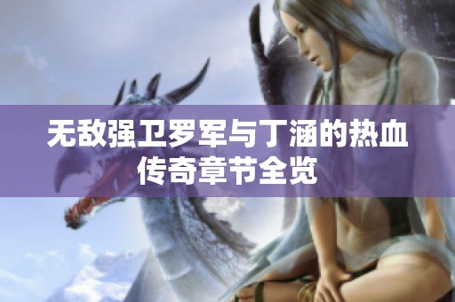 无敌强卫罗军与丁涵的热血传奇章节全览
