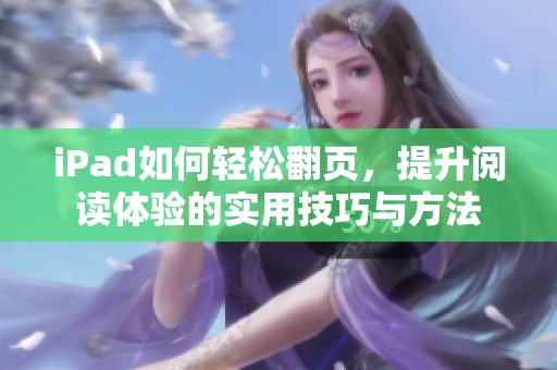 iPad如何轻松翻页，提升阅读体验的实用技巧与方法