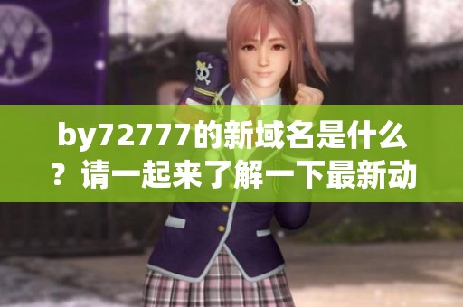 by72777的新域名是什么？请一起来了解一下最新动态！
