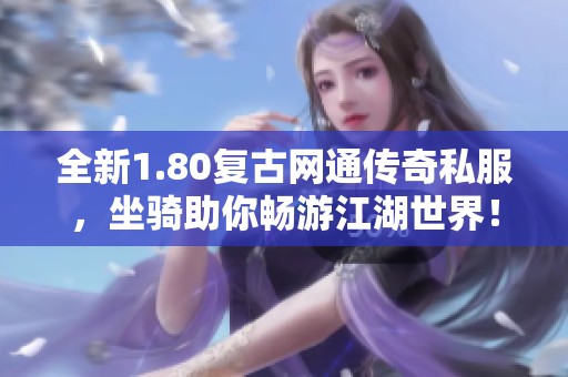 全新1.80复古网通传奇私服，坐骑助你畅游江湖世界！