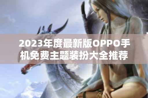 2023年度最新版OPPO手机免费主题装扮大全推荐