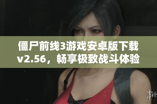 僵尸前线3游戏安卓版下载v2.56，畅享极致战斗体验