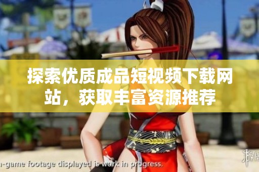 探索优质成品短视频下载网站，获取丰富资源推荐